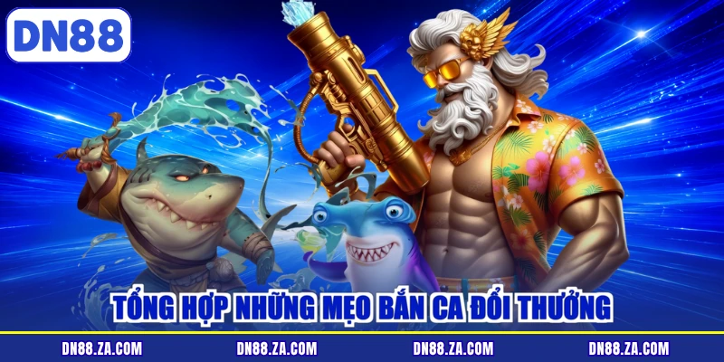 Tổng hợp những mẹo bắn ca đổi thưởng